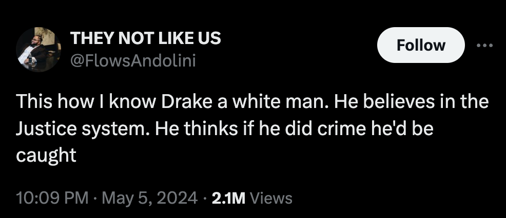 style - They Not Us This how I know Drake a white man. He believes in the Justice system. He thinks if he did crime he'd be caught 2.1M Views